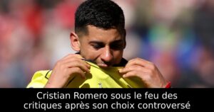 Cristian Romero sous le feu des critiques après son choix controversé