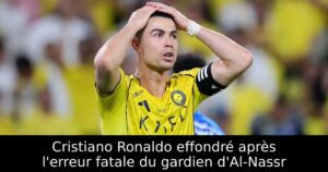 Cristiano Ronaldo effondré après l&rsquo;erreur fatale du gardien d&rsquo;Al-Nassr