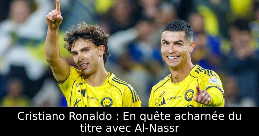 Cristiano Ronaldo : En quête acharnée du titre avec Al-Nassr
