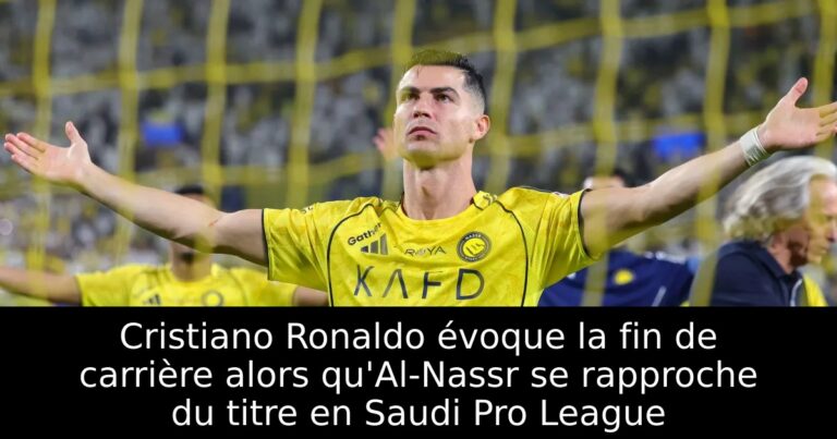 Cristiano Ronaldo évoque la fin de carrière alors qu'Al-Nassr se rapproche du titre en Saudi Pro League