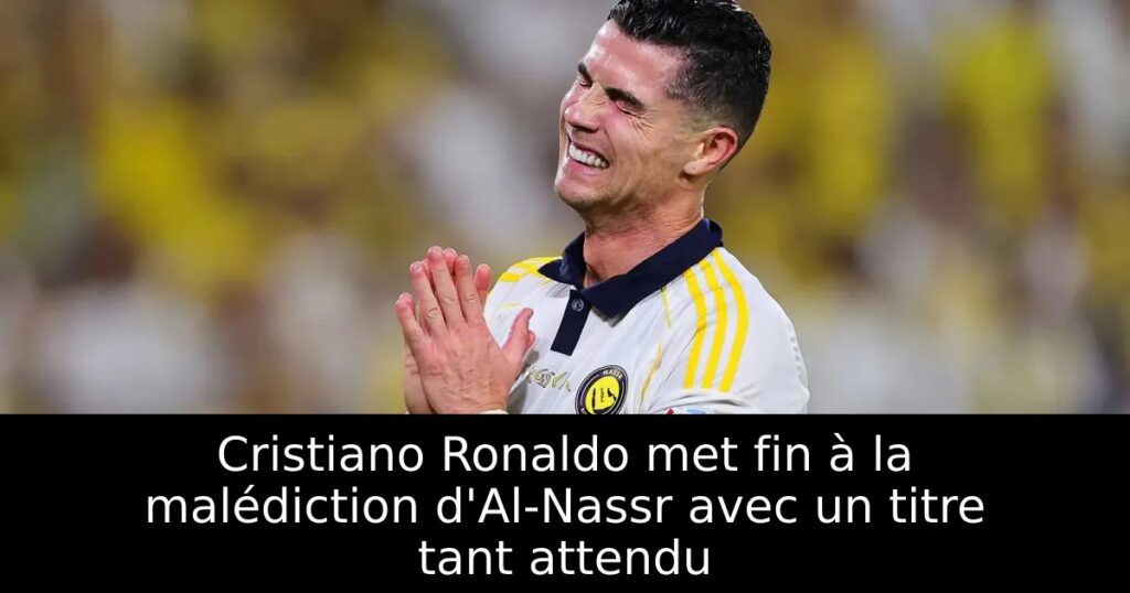 Cristiano Ronaldo met fin à la malédiction d&rsquo;Al-Nassr avec un titre tant attendu