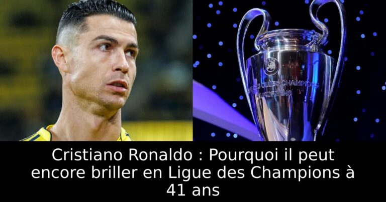Cristiano Ronaldo : Pourquoi il peut encore briller en Ligue des Champions à 41 ans
