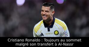 Cristiano Ronaldo : Toujours au sommet malgré son transfert à Al-Nassr