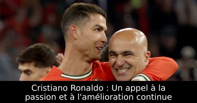 Cristiano Ronaldo : Un appel à la passion et à l'amélioration continue