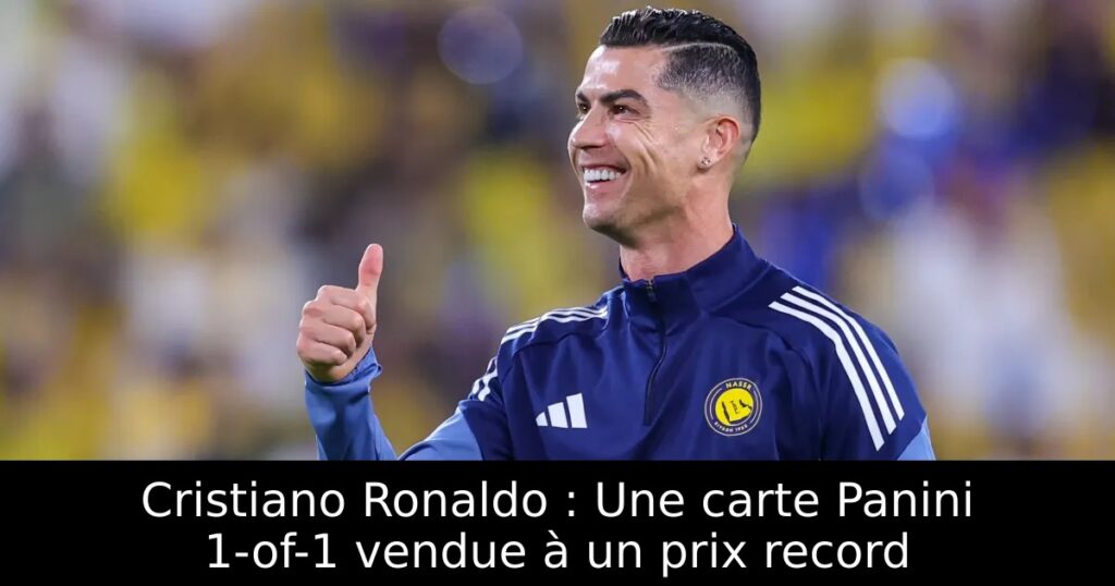 Cristiano Ronaldo : Une carte Panini 1-of-1 vendue à un prix record