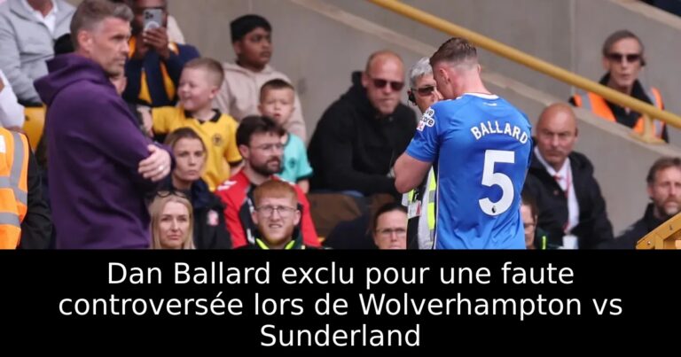 Dan Ballard exclu pour une faute controversée lors de Wolverhampton vs Sunderland