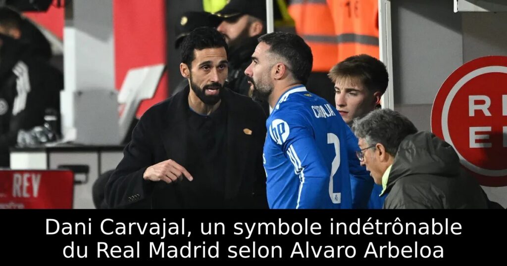 Dani Carvajal, un symbole indétrônable du Real Madrid selon Alvaro Arbeloa