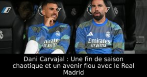 Dani Carvajal : Une fin de saison chaotique et un avenir flou avec le Real Madrid