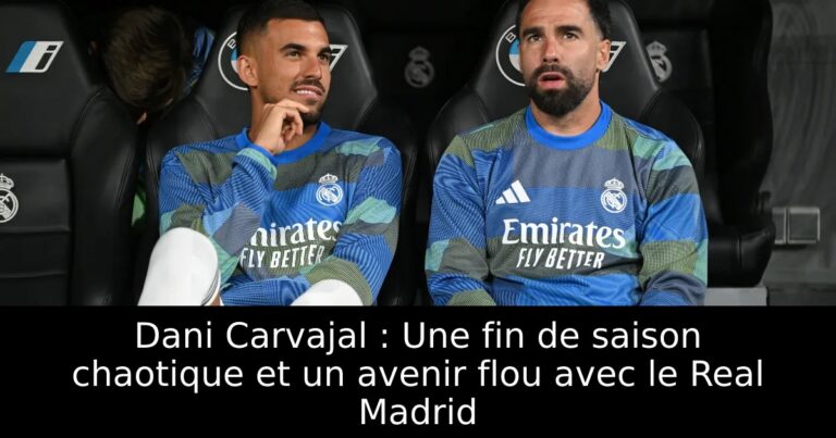 Dani Carvajal : Une fin de saison chaotique et un avenir flou avec le Real Madrid