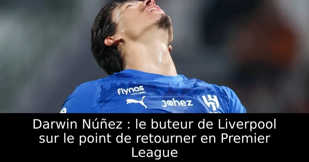 Darwin Núñez : le buteur de Liverpool sur le point de retourner en Premier League
