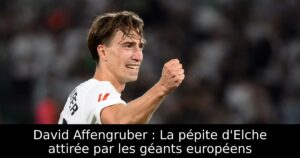 David Affengruber : La pépite d&rsquo;Elche attirée par les géants européens