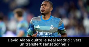 David Alaba quitte le Real Madrid : vers un transfert sensationnel ?