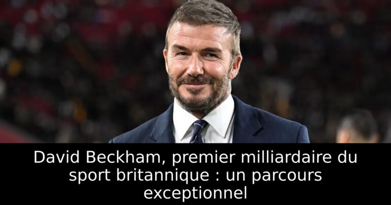 David Beckham, premier milliardaire du sport britannique : un parcours exceptionnel