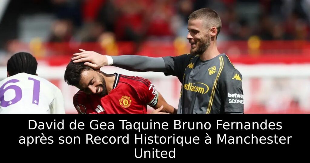 David de Gea Taquine Bruno Fernandes après son Record Historique à Manchester United