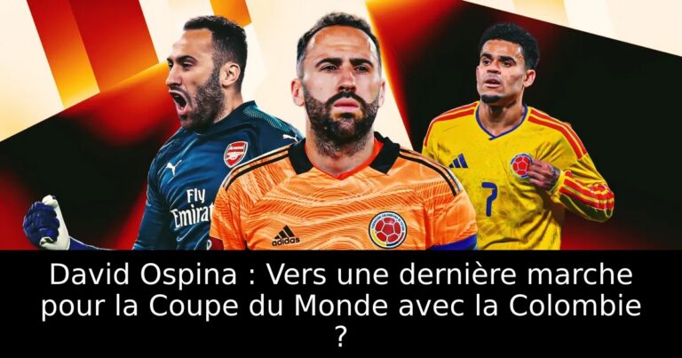 David Ospina : Vers une dernière marche pour la Coupe du Monde avec la Colombie ?
