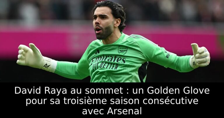 David Raya au sommet : un Golden Glove pour sa troisième saison consécutive avec Arsenal