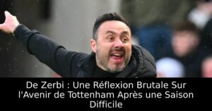De Zerbi : Une Réflexion Brutale Sur l&rsquo;Avenir de Tottenham Après une Saison Difficile