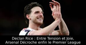 Declan Rice : Entre Tension et Joie, Arsenal Décroche enfin le Premier League