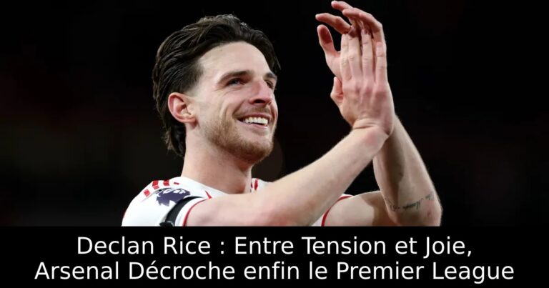 Declan Rice : Entre Tension et Joie, Arsenal Décroche enfin le Premier League