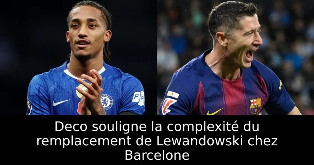 Deco souligne la complexité du remplacement de Lewandowski chez Barcelone