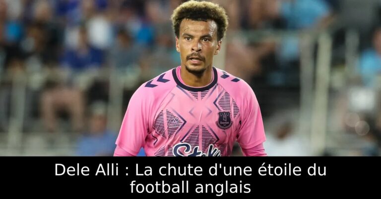 Dele Alli : La chute d'une étoile du football anglais