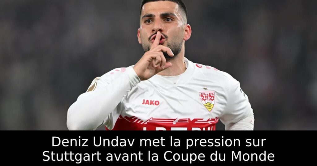 Deniz Undav met la pression sur Stuttgart avant la Coupe du Monde