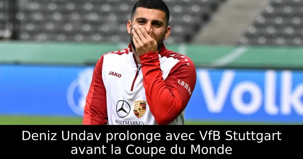 Deniz Undav prolonge avec VfB Stuttgart avant la Coupe du Monde