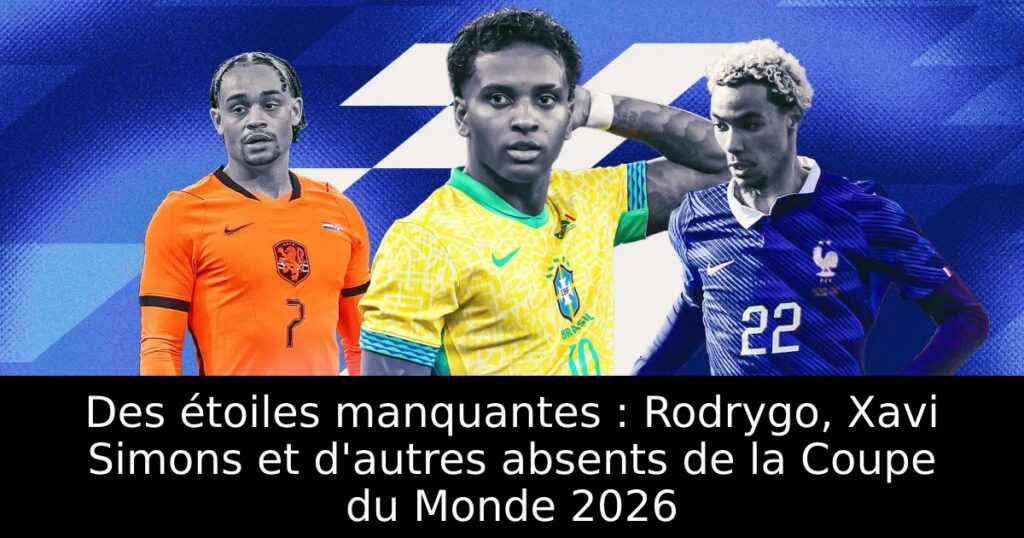 Des étoiles manquantes : Rodrygo, Xavi Simons et d&rsquo;autres absents de la Coupe du Monde 2026
