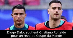 Diogo Dalot soutient Cristiano Ronaldo pour un rêve de Coupe du Monde