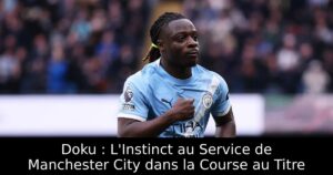 Doku : L&rsquo;Instinct au Service de Manchester City dans la Course au Titre