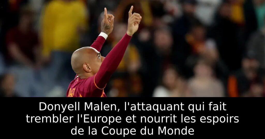 Donyell Malen, l&rsquo;attaquant qui fait trembler l&rsquo;Europe et nourrit les espoirs de la Coupe du Monde