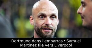 Dortmund dans l’embarras : Samuel Martinez file vers Liverpool