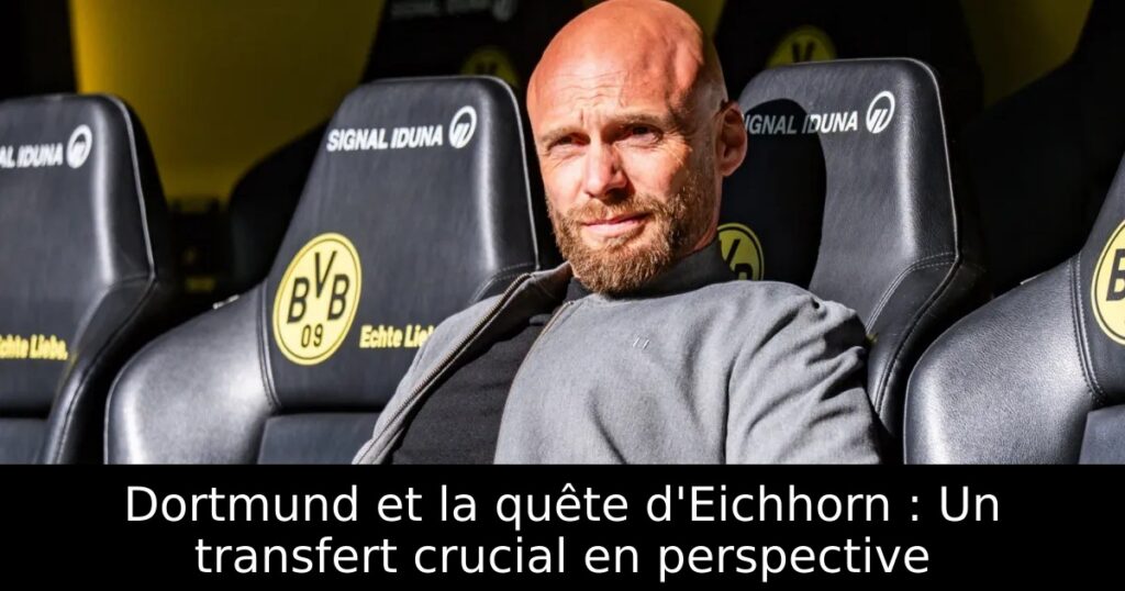 Dortmund et la quête d&rsquo;Eichhorn : Un transfert crucial en perspective