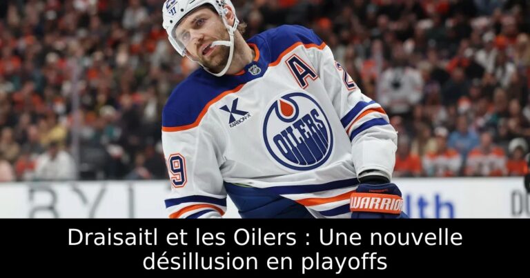 Draisaitl et les Oilers : Une nouvelle désillusion en playoffs