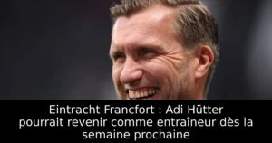 Eintracht Francfort : Adi Hütter pourrait revenir comme entraîneur dès la semaine prochaine