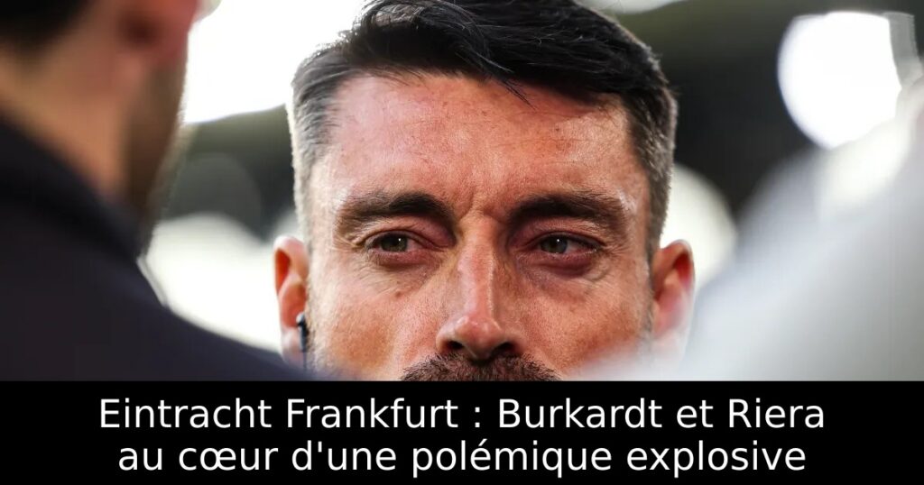 Eintracht Frankfurt : Burkardt et Riera au cœur d&rsquo;une polémique explosive