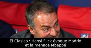 El Clasico : Hansi Flick évoque Madrid et la menace Mbappé