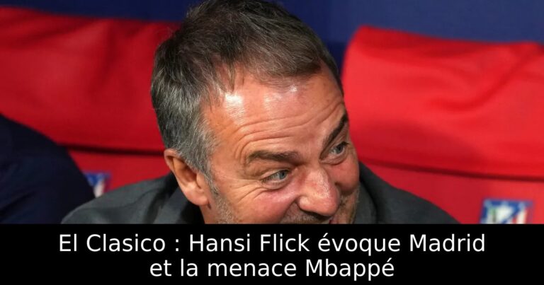 El Clasico : Hansi Flick évoque Madrid et la menace Mbappé