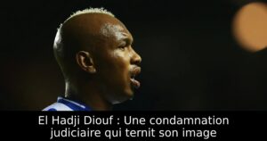 El Hadji Diouf : Une condamnation judiciaire qui ternit son image