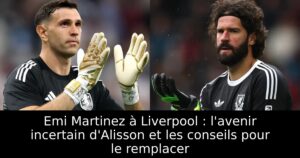 Emi Martinez à Liverpool : l&rsquo;avenir incertain d&rsquo;Alisson et les conseils pour le remplacer