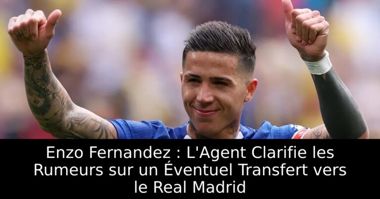 Enzo Fernandez : L'Agent Clarifie les Rumeurs sur un Éventuel Transfert vers le Real Madrid