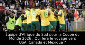 Équipe d&rsquo;Afrique du Sud pour la Coupe du Monde 2026 : Qui fera le voyage vers USA, Canada et Mexique ?