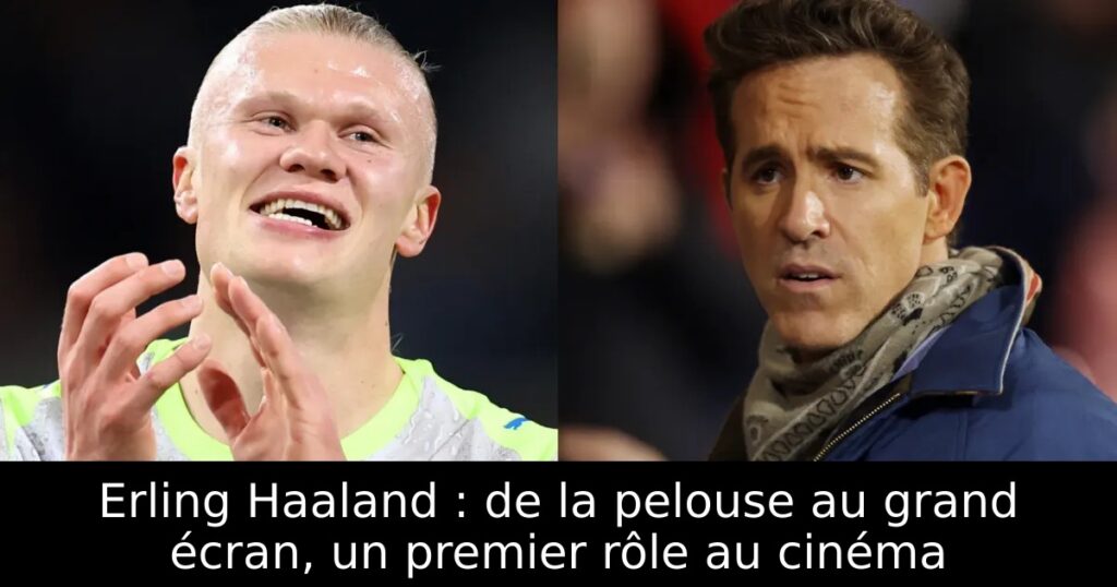 Erling Haaland : de la pelouse au grand écran, un premier rôle au cinéma