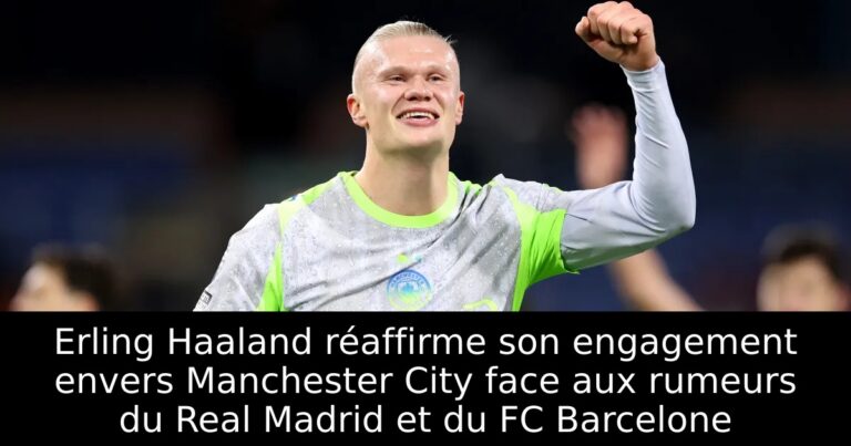 Erling Haaland réaffirme son engagement envers Manchester City face aux rumeurs du Real Madrid et du FC Barcelone