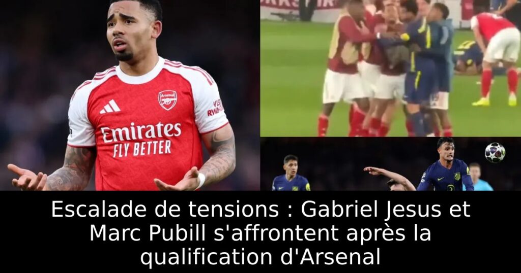 Escalade de tensions : Gabriel Jesus et Marc Pubill s&rsquo;affrontent après la qualification d&rsquo;Arsenal