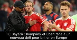 FC Bayern : Kompany et Eberl face à un nouveau défi pour briller en Europe