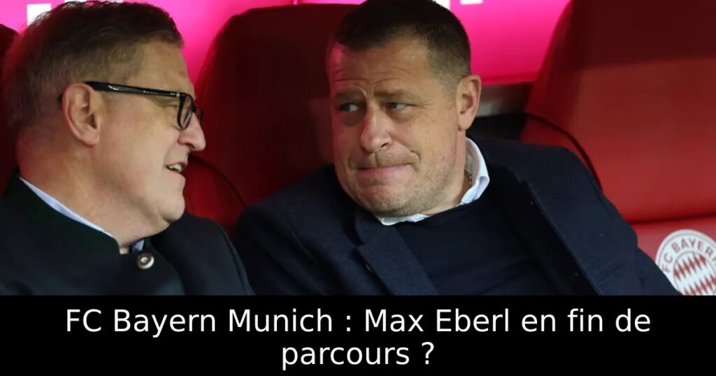 FC Bayern Munich : Max Eberl en fin de parcours ?