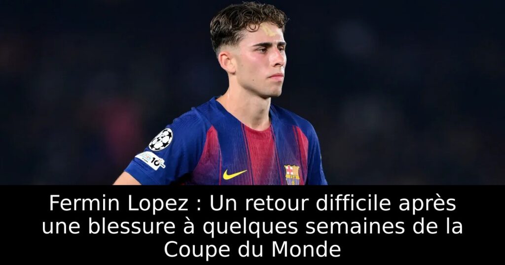Fermin Lopez : Un retour difficile après une blessure à quelques semaines de la Coupe du Monde