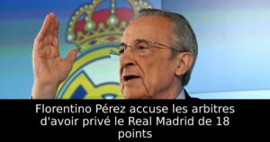 Florentino Pérez accuse les arbitres d&rsquo;avoir privé le Real Madrid de 18 points