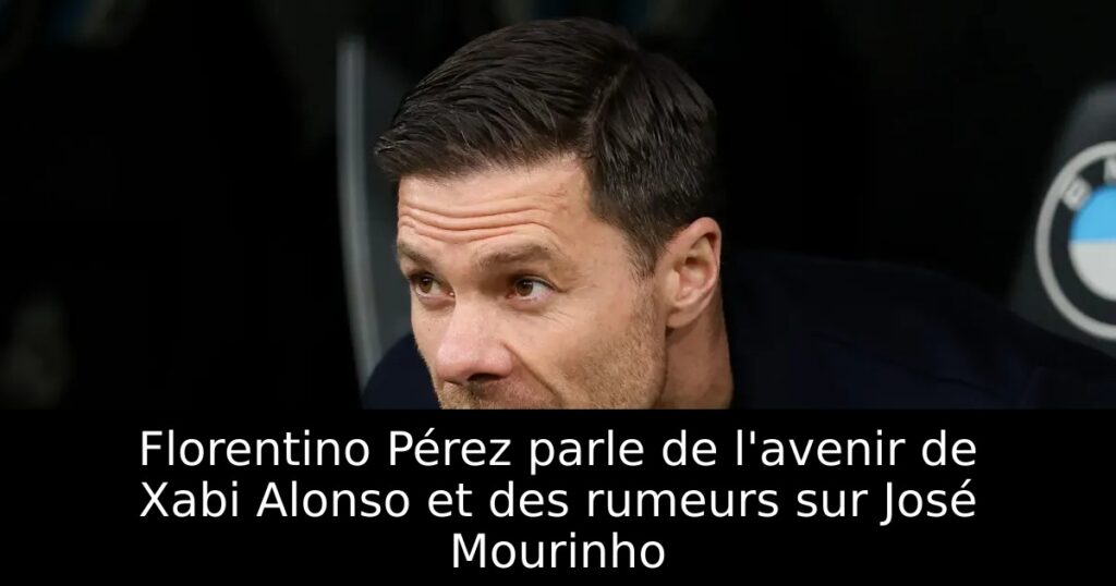 Florentino Pérez parle de l&rsquo;avenir de Xabi Alonso et des rumeurs sur José Mourinho